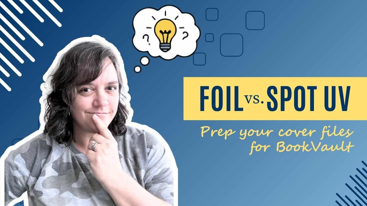 A caucasian woman is outlined against a medium blue background, and the image has the title "Foil or Spot UV: Prep your cover files for BookVault"